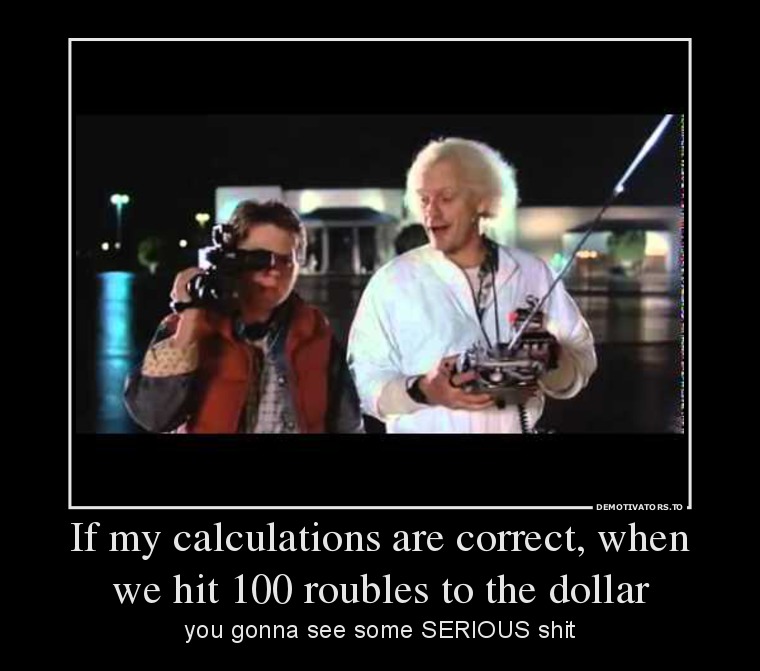 If my calculations are correct, when we hit 100 roubles to the dollar